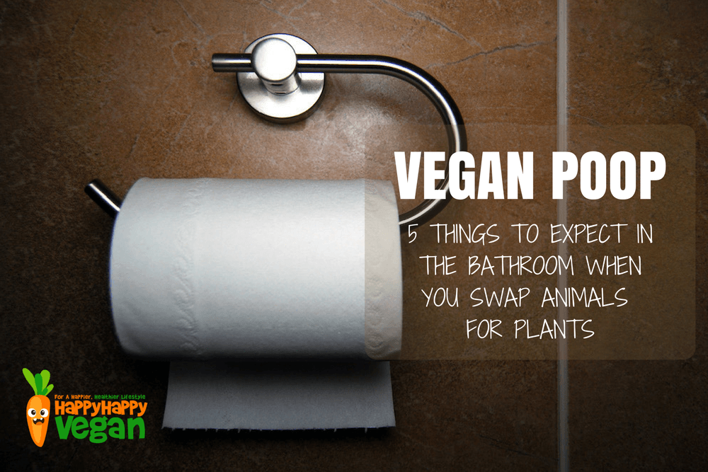 Vegan Poop 5 Things To Expect When You Ditch Animal Products